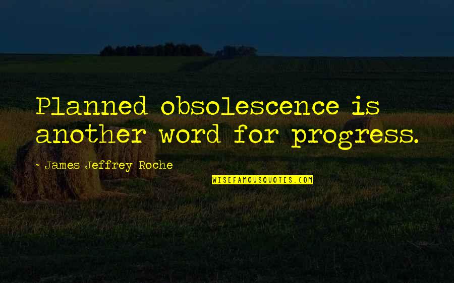 Another Word For Quotes By James Jeffrey Roche: Planned obsolescence is another word for progress.