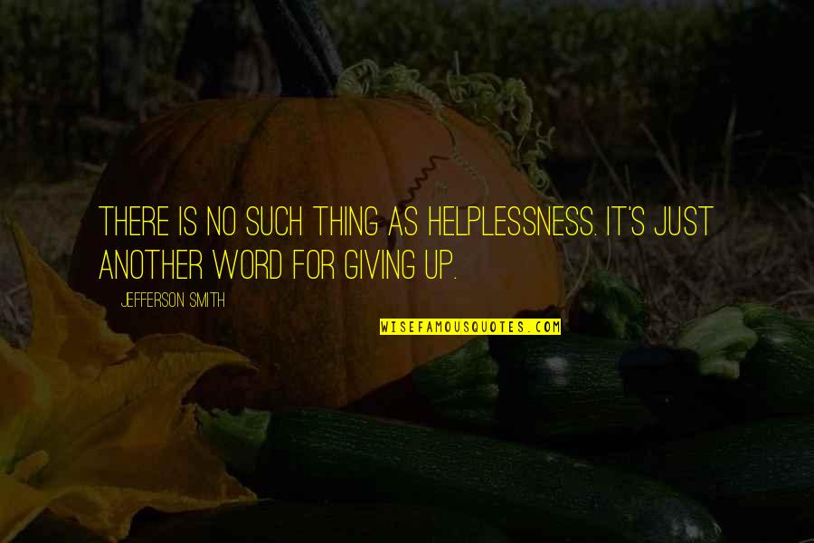 Another Word For Quotes By Jefferson Smith: There is no such thing as helplessness. It's