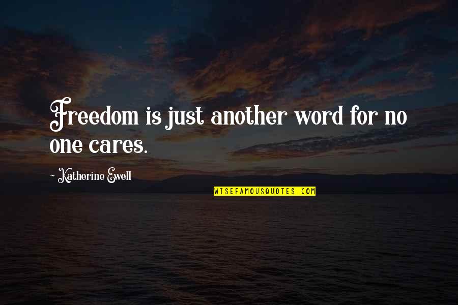 Another Word For Quotes By Katherine Ewell: Freedom is just another word for no one