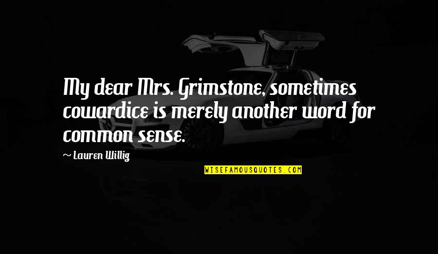 Another Word For Quotes By Lauren Willig: My dear Mrs. Grimstone, sometimes cowardice is merely