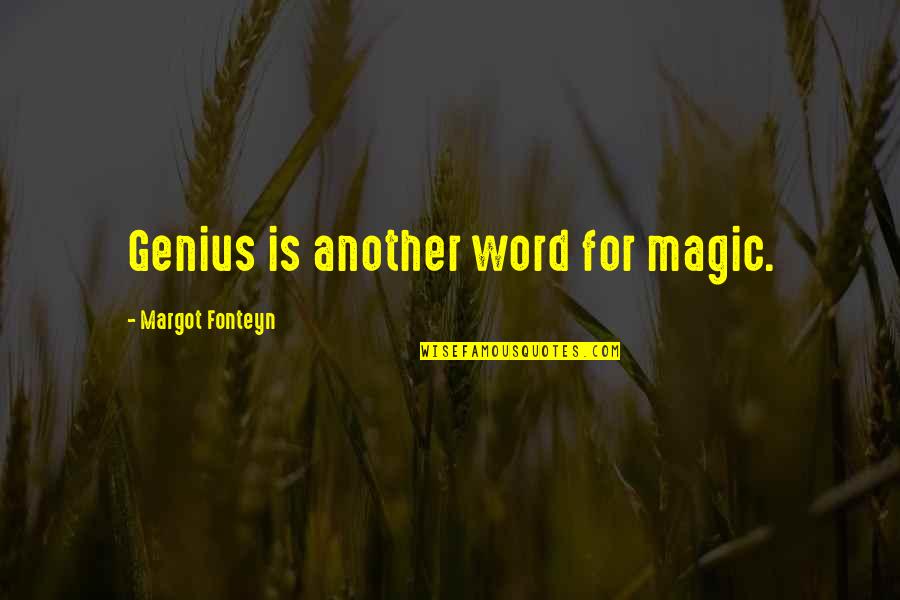 Another Word For Quotes By Margot Fonteyn: Genius is another word for magic.