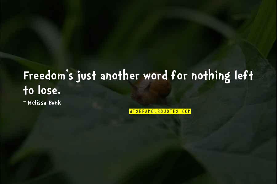 Another Word For Quotes By Melissa Bank: Freedom's just another word for nothing left to