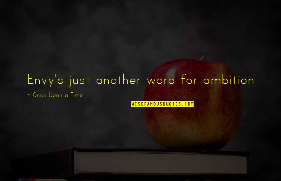 Another Word For Quotes By Once Upon A Time: Envy's just another word for ambition