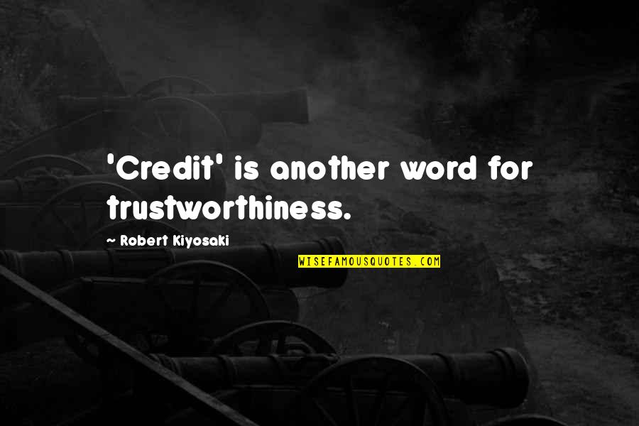 Another Word For Quotes By Robert Kiyosaki: 'Credit' is another word for trustworthiness.