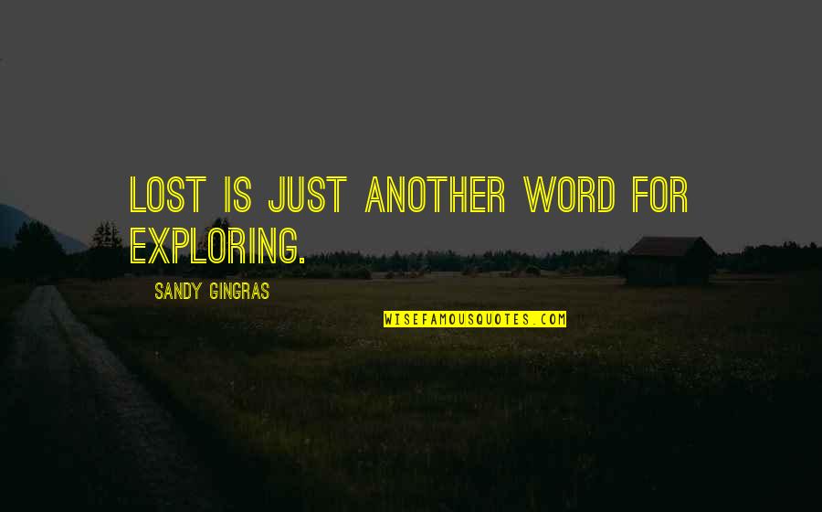 Another Word For Quotes By Sandy Gingras: Lost is just another word for exploring.