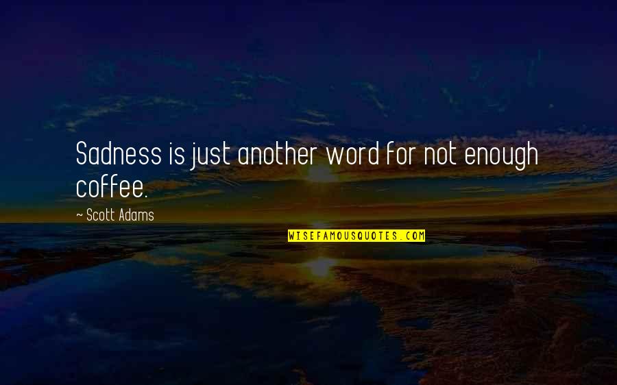 Another Word For Quotes By Scott Adams: Sadness is just another word for not enough