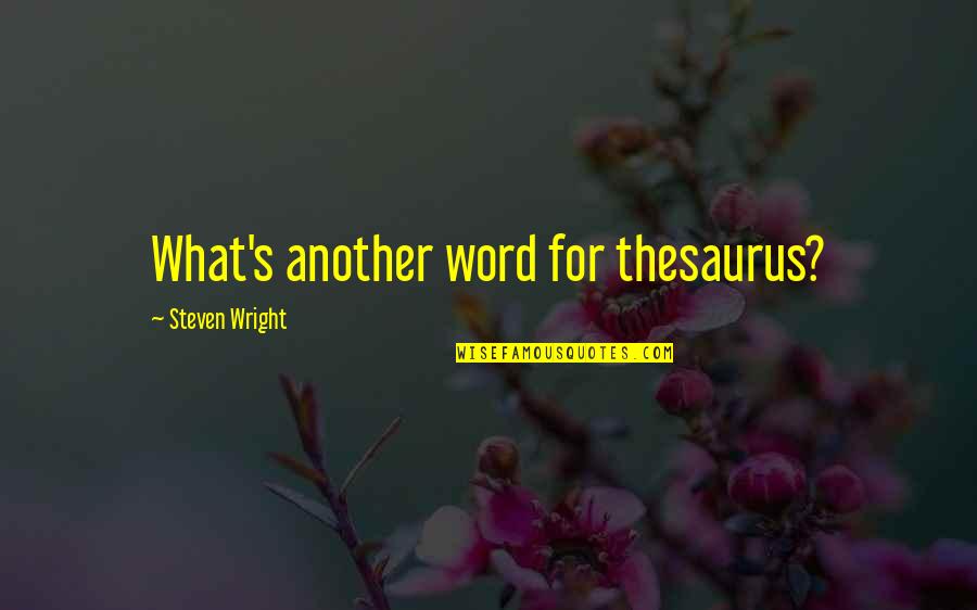 Another Word For Quotes By Steven Wright: What's another word for thesaurus?