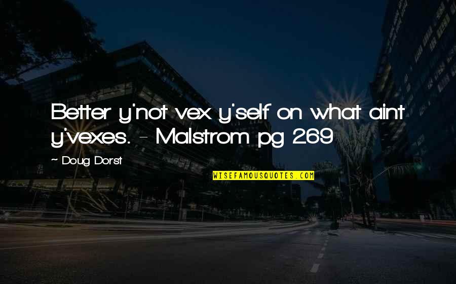 Another Word Wise Quotes By Doug Dorst: Better y'not vex y'self on what aint y'vexes.