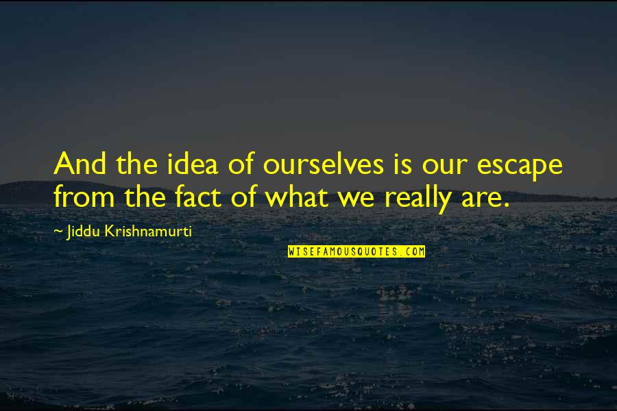 Another Word Wise Quotes By Jiddu Krishnamurti: And the idea of ourselves is our escape