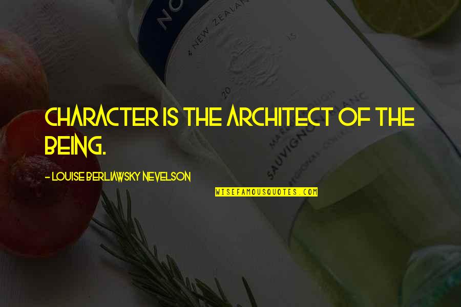 Another Year Passing Quotes By Louise Berliawsky Nevelson: Character is the architect of the being.
