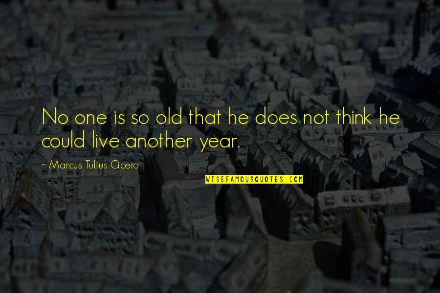 Another Year Quotes By Marcus Tullius Cicero: No one is so old that he does