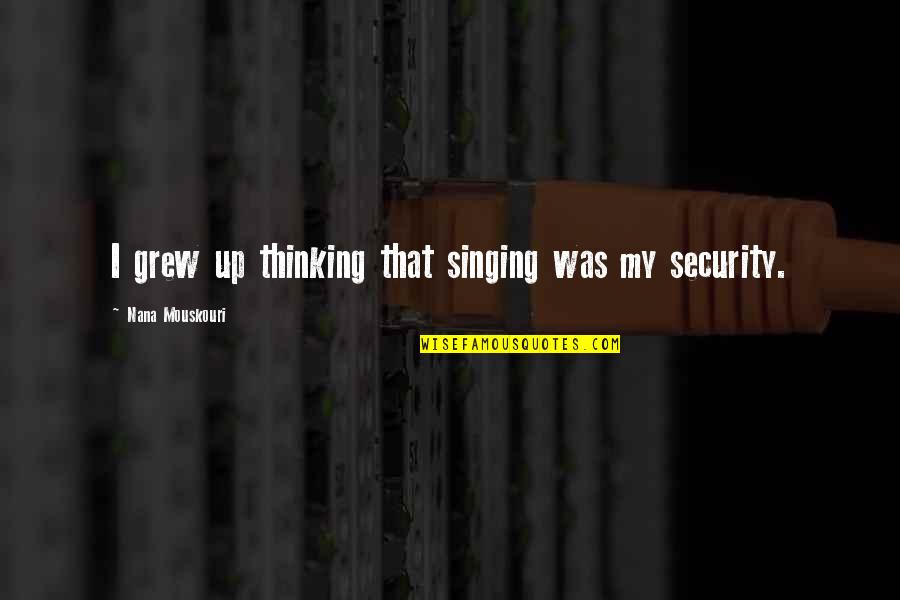 Another Year Together Quotes By Nana Mouskouri: I grew up thinking that singing was my