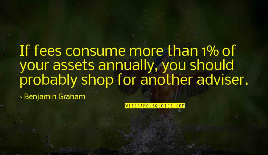 Another You Quotes By Benjamin Graham: If fees consume more than 1% of your