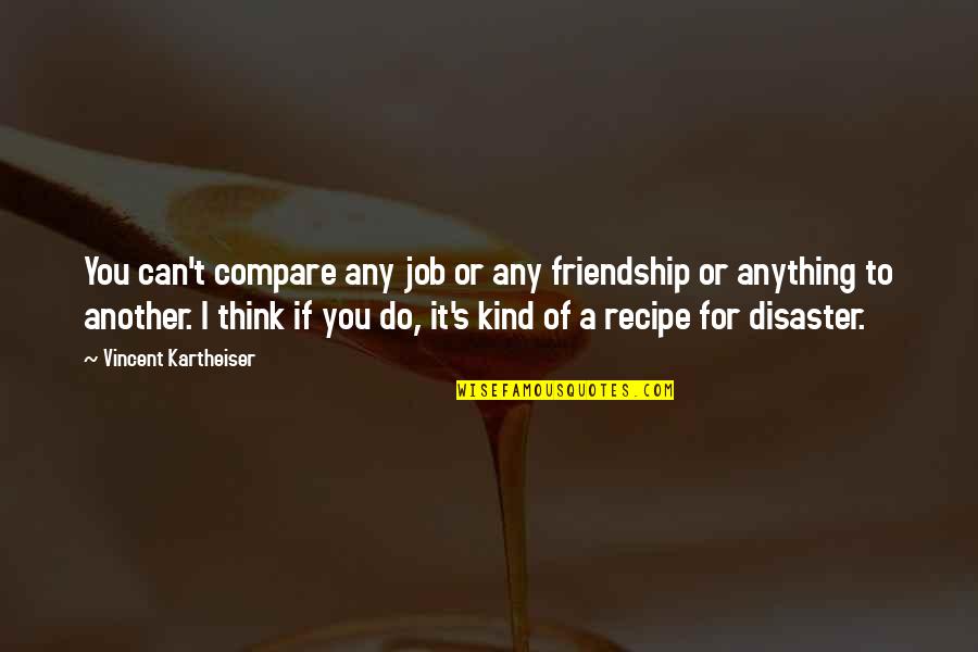 Another You Quotes By Vincent Kartheiser: You can't compare any job or any friendship