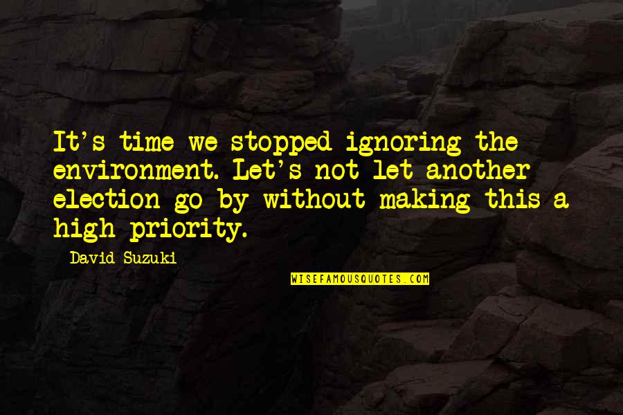 Another's Quotes By David Suzuki: It's time we stopped ignoring the environment. Let's