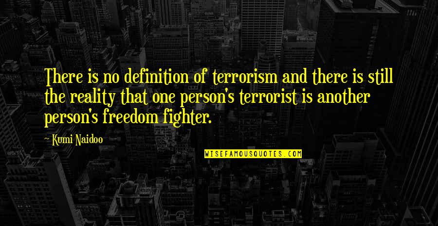 Another's Quotes By Kumi Naidoo: There is no definition of terrorism and there