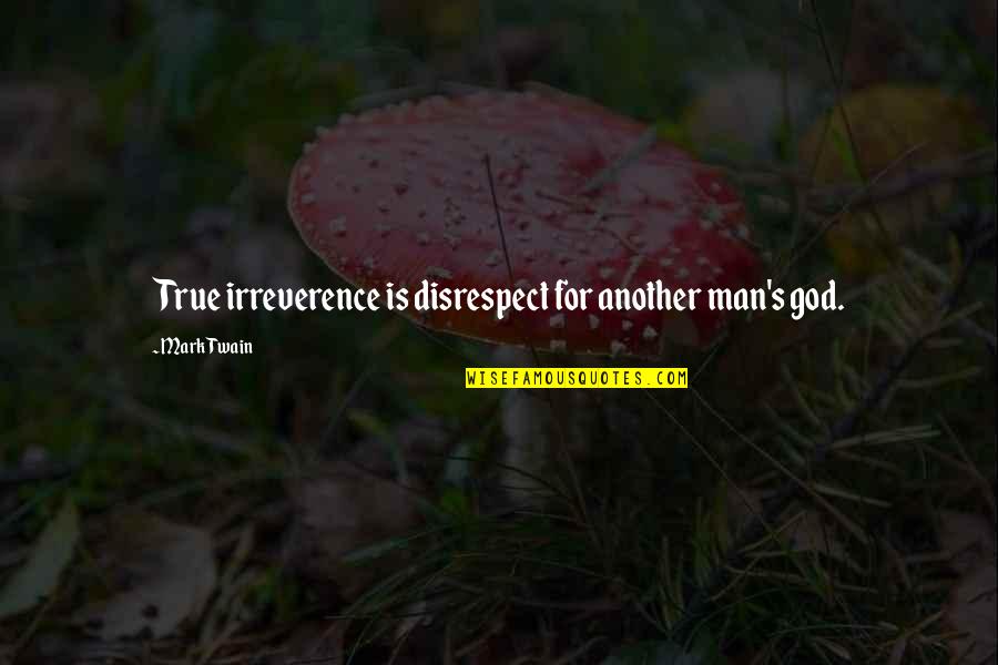 Another's Quotes By Mark Twain: True irreverence is disrespect for another man's god.