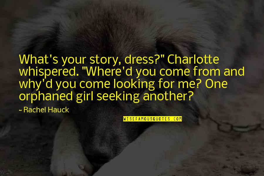 Another's Quotes By Rachel Hauck: What's your story, dress?" Charlotte whispered. "Where'd you