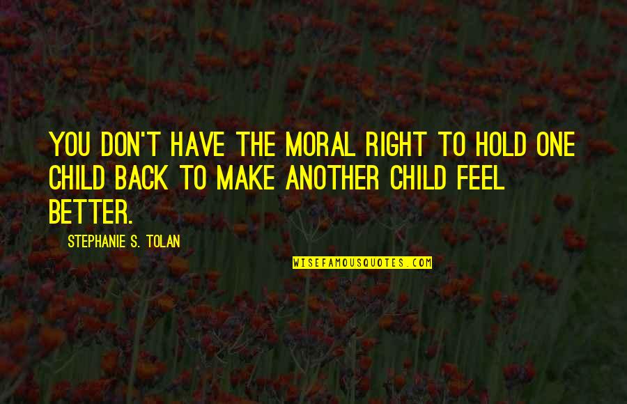 Another's Quotes By Stephanie S. Tolan: You don't have the moral right to hold