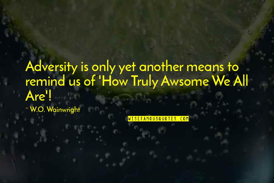 Another's Quotes By W.O. Wainwright: Adversity is only yet another means to remind
