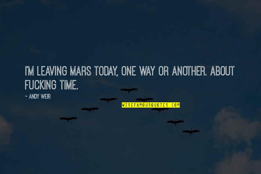 Another'sthis Quotes By Andy Weir: I'm leaving Mars today, one way or another.