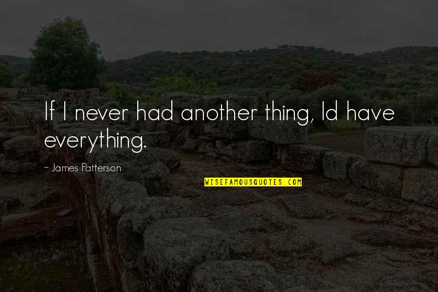 Another'sthis Quotes By James Patterson: If I never had another thing, Id have