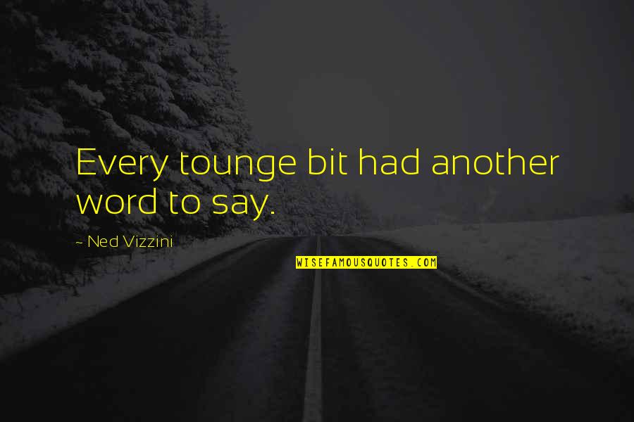 Another'sthis Quotes By Ned Vizzini: Every tounge bit had another word to say.