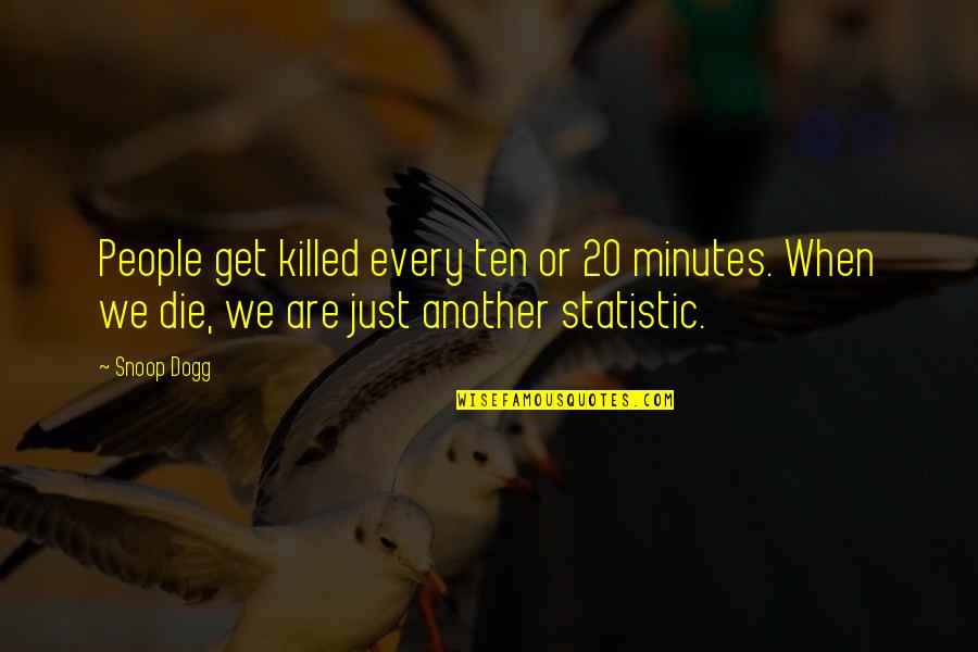 Another'sthis Quotes By Snoop Dogg: People get killed every ten or 20 minutes.