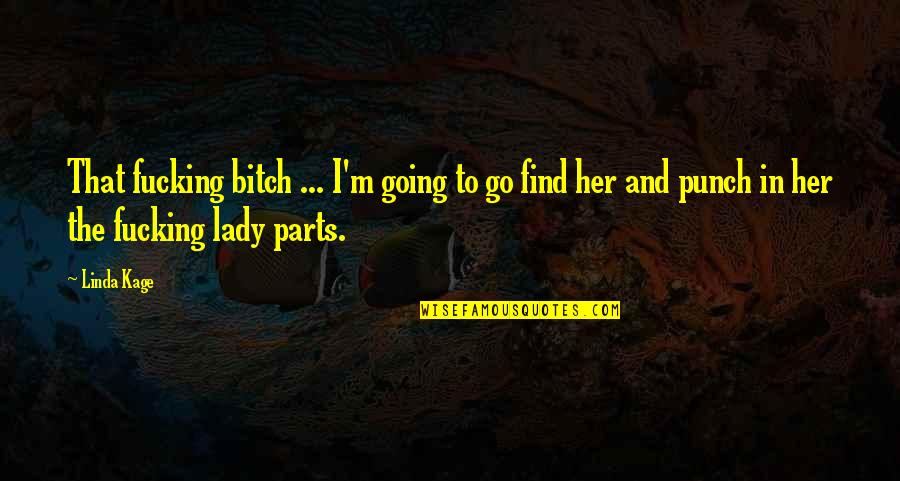 Anotimpurile Anului Quotes By Linda Kage: That fucking bitch ... I'm going to go Anotimpurile Anului Quotes By Linda Kage: That fucking bitch ... I'm going to go