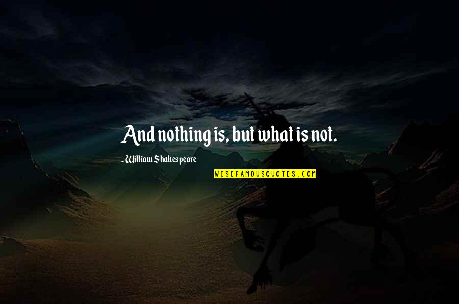 Anotimpurile Anului Quotes By William Shakespeare: And nothing is, but what is not. Anotimpurile Anului Quotes By William Shakespeare: And nothing is, but what is not.