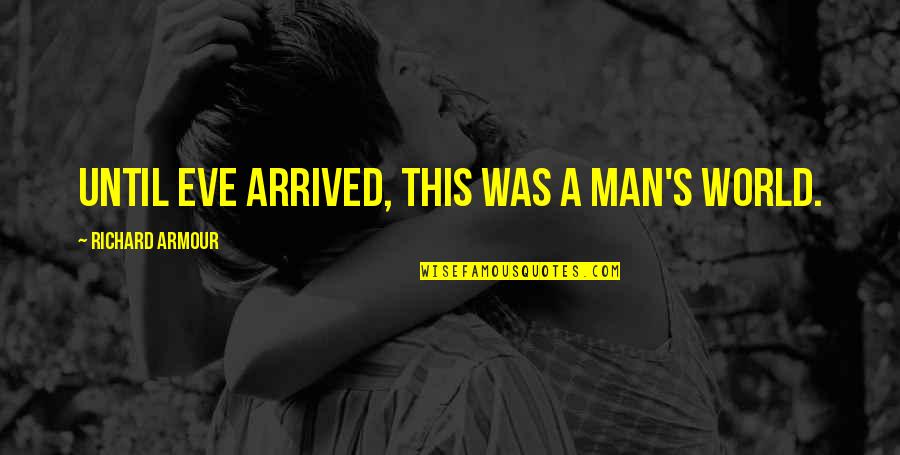 Anotimpurile In Franceza Quotes By Richard Armour: Until Eve arrived, this was a man's world. Anotimpurile In Franceza Quotes By Richard Armour: Until Eve arrived, this was a man's world.