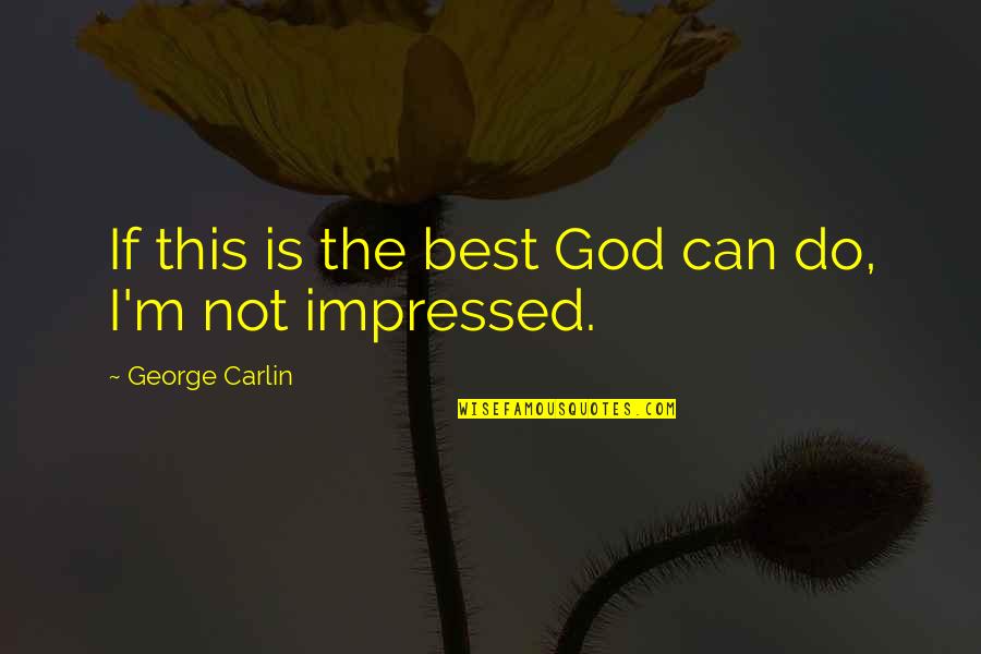 Anouchka De Bellefroid Quotes By George Carlin: If this is the best God can do, Anouchka De Bellefroid Quotes By George Carlin: If this is the best God can do,