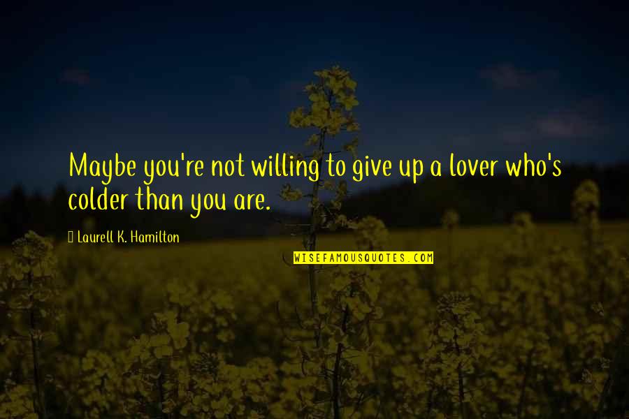 Anouchka Delon Quotes By Laurell K. Hamilton: Maybe you're not willing to give up a Anouchka Delon Quotes By Laurell K. Hamilton: Maybe you're not willing to give up a