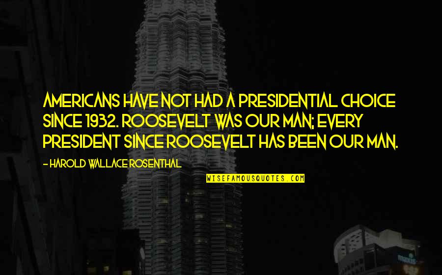 Anouchka Grose Quotes By Harold Wallace Rosenthal: Americans have not had a presidential choice since Anouchka Grose Quotes By Harold Wallace Rosenthal: Americans have not had a presidential choice since