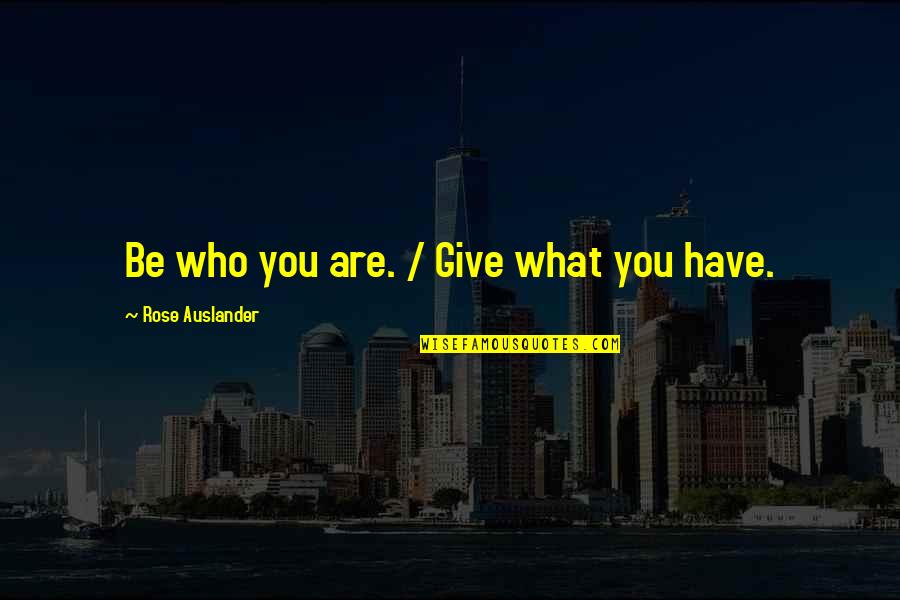 Anouchka Grose Quotes By Rose Auslander: Be who you are. / Give what you Anouchka Grose Quotes By Rose Auslander: Be who you are. / Give what you