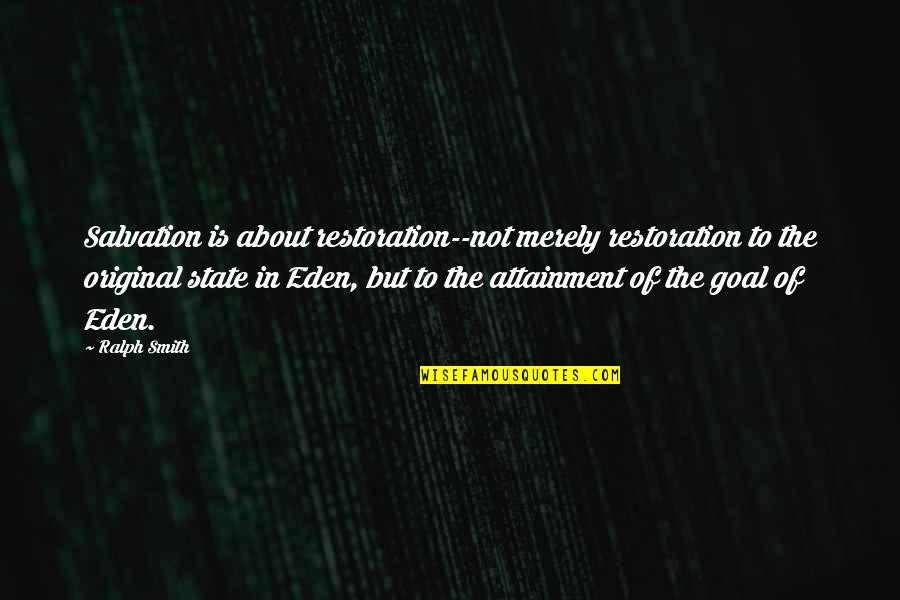 Anouck Nederland Quotes By Ralph Smith: Salvation is about restoration--not merely restoration to the Anouck Nederland Quotes By Ralph Smith: Salvation is about restoration--not merely restoration to the