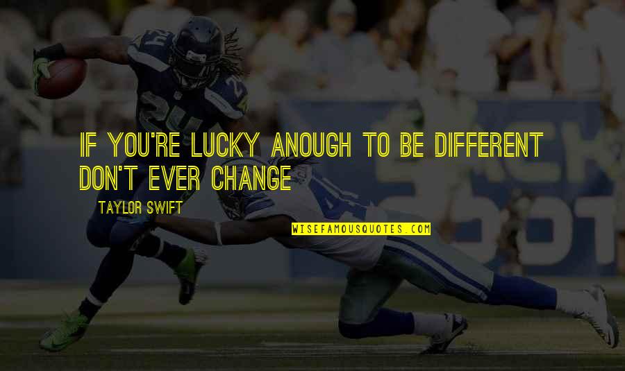 Anough Quotes By Taylor Swift: If you're lucky anough to be different don't