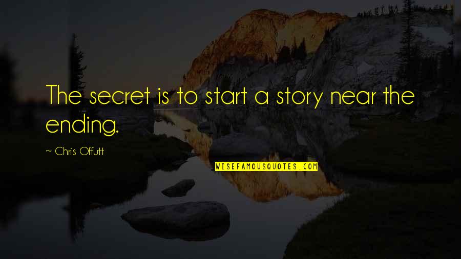 Anouilh Becket Quotes By Chris Offutt: The secret is to start a story near Anouilh Becket Quotes By Chris Offutt: The secret is to start a story near