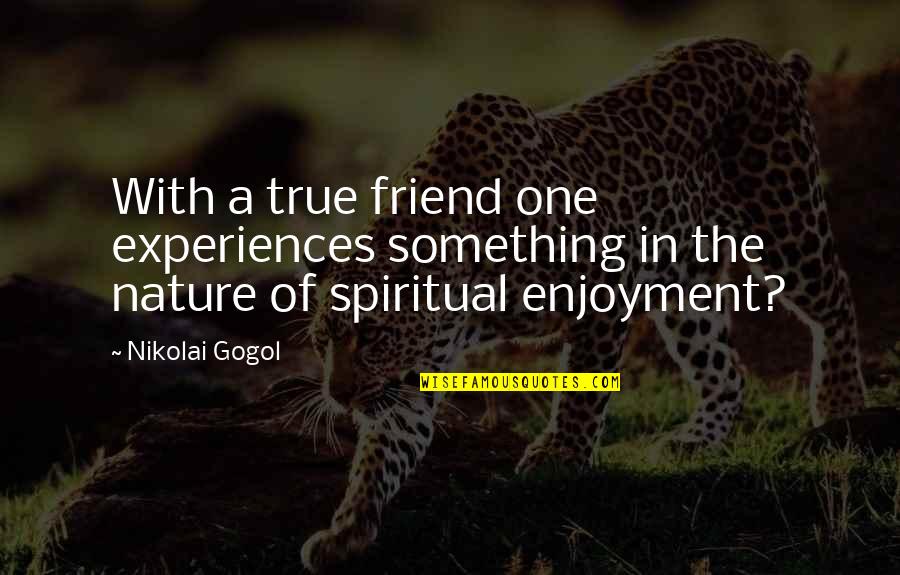 Anouilh Lavender Quotes By Nikolai Gogol: With a true friend one experiences something in