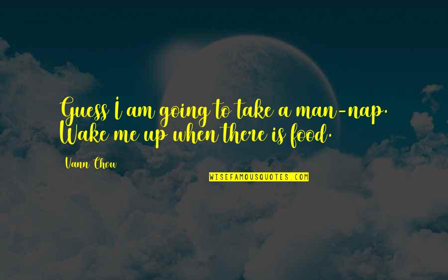 Anoushay Quotes By Vann Chow: Guess I am going to take a man-nap.