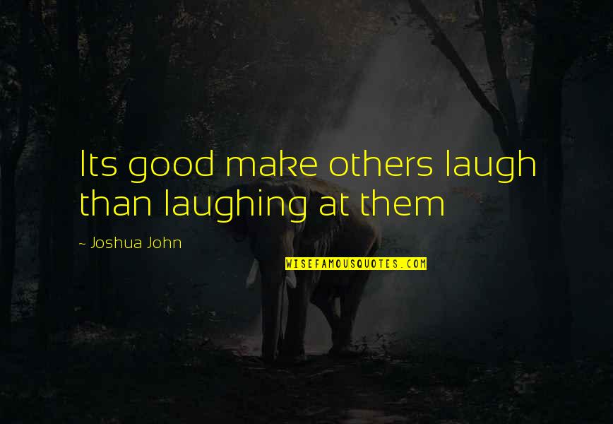 Anousheh Hair Quotes By Joshua John: Its good make others laugh than laughing at
