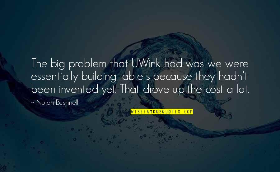 Anousheh Video Quotes By Nolan Bushnell: The big problem that UWink had was we Anousheh Video Quotes By Nolan Bushnell: The big problem that UWink had was we