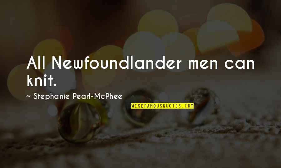 Anoushirvan Jahanbani Quotes By Stephanie Pearl-McPhee: All Newfoundlander men can knit. Anoushirvan Jahanbani Quotes By Stephanie Pearl-McPhee: All Newfoundlander men can knit.