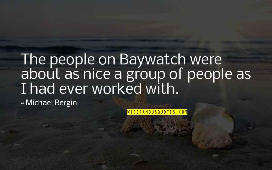 Anoushirvan Quotes By Michael Bergin: The people on Baywatch were about as nice