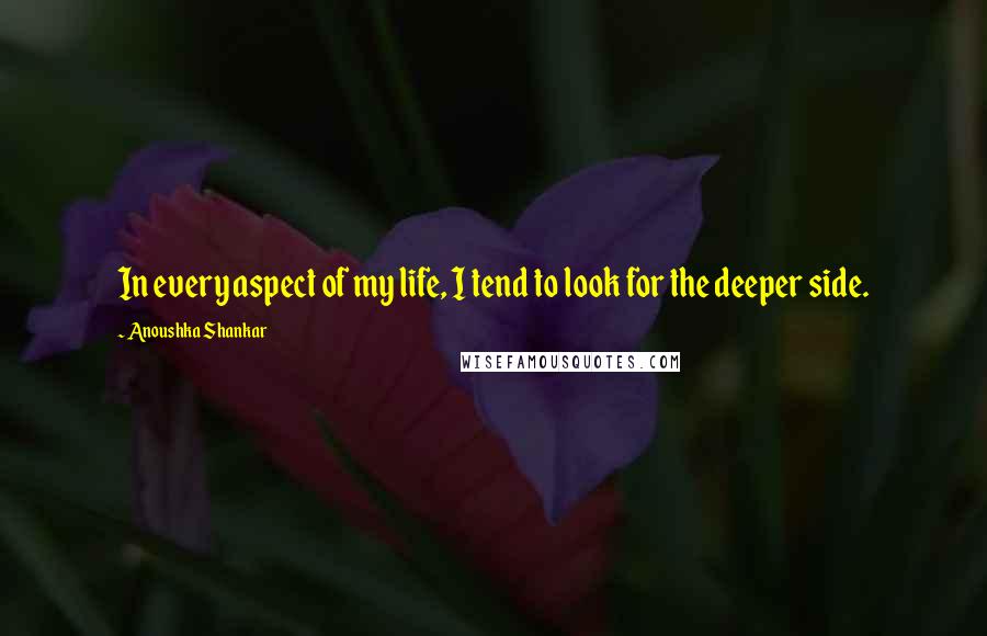 Anoushka Shankar quotes: In every aspect of my life, I tend to look for the deeper side.