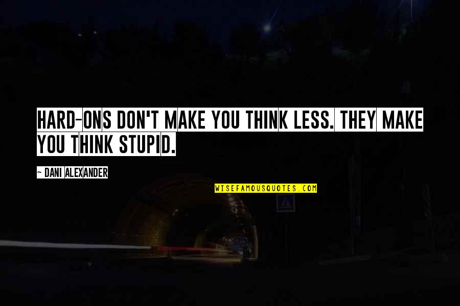 Anouska Santos Quotes By Dani Alexander: Hard-ons don't make you think less. They make