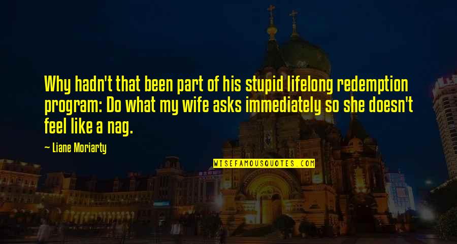 Anouska Santos Quotes By Liane Moriarty: Why hadn't that been part of his stupid