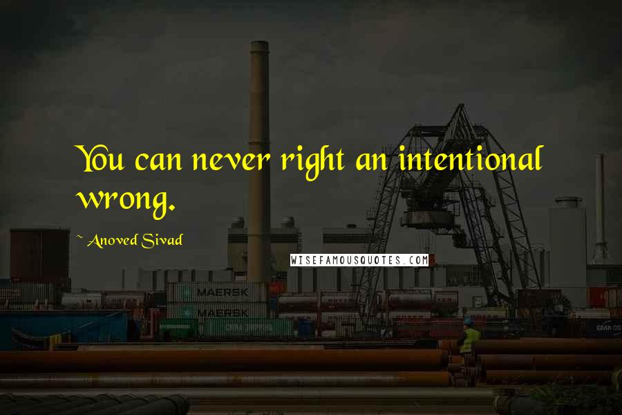 Anoved Sivad quotes: You can never right an intentional wrong.