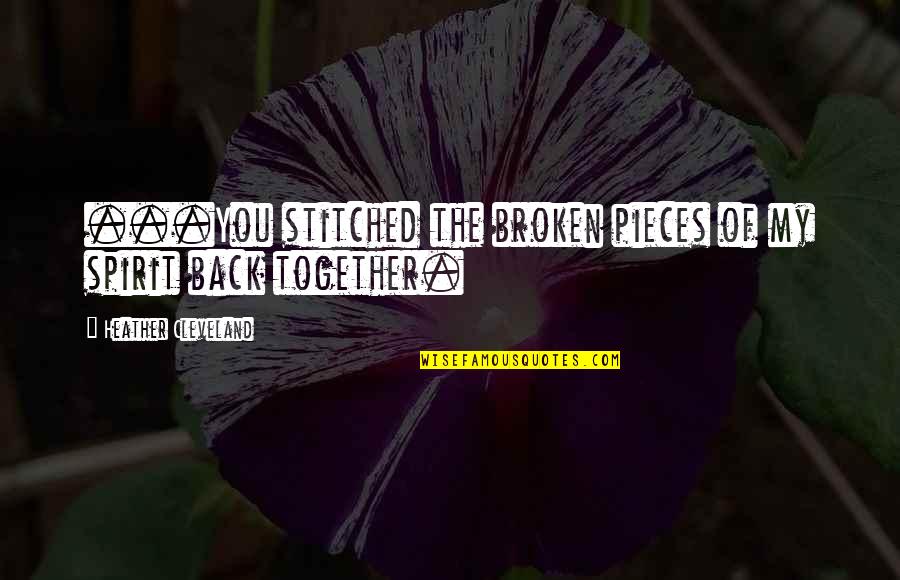 Anover Quotes By Heather Cleveland: ...You stitched the broken pieces of my spirit Anover Quotes By Heather Cleveland: ...You stitched the broken pieces of my spirit