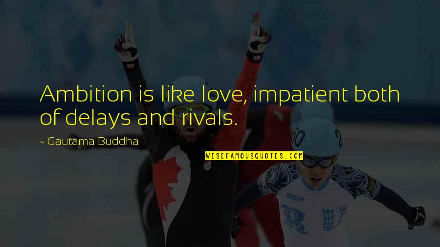 Anoyeth Quotes By Gautama Buddha: Ambition is like love, impatient both of delays Anoyeth Quotes By Gautama Buddha: Ambition is like love, impatient both of delays